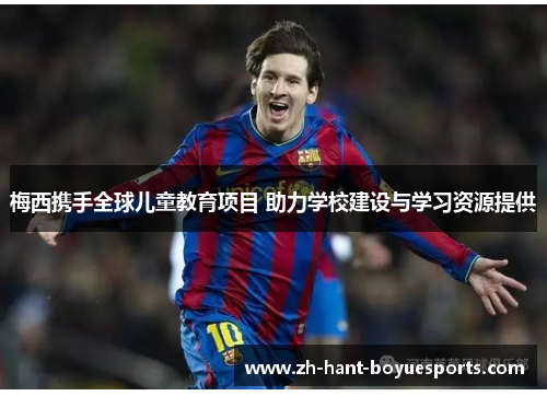 梅西携手全球儿童教育项目 助力学校建设与学习资源提供