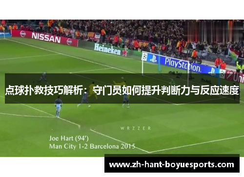 点球扑救技巧解析：守门员如何提升判断力与反应速度