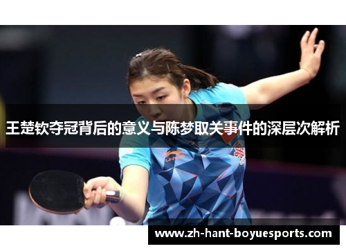王楚钦夺冠背后的意义与陈梦取关事件的深层次解析