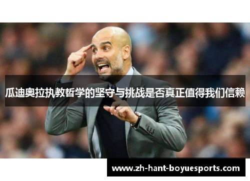 瓜迪奥拉执教哲学的坚守与挑战是否真正值得我们信赖